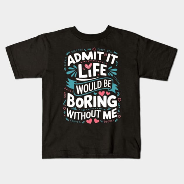 It Life Would Be Boring Without Me Kids T-Shirt by TshirtMA